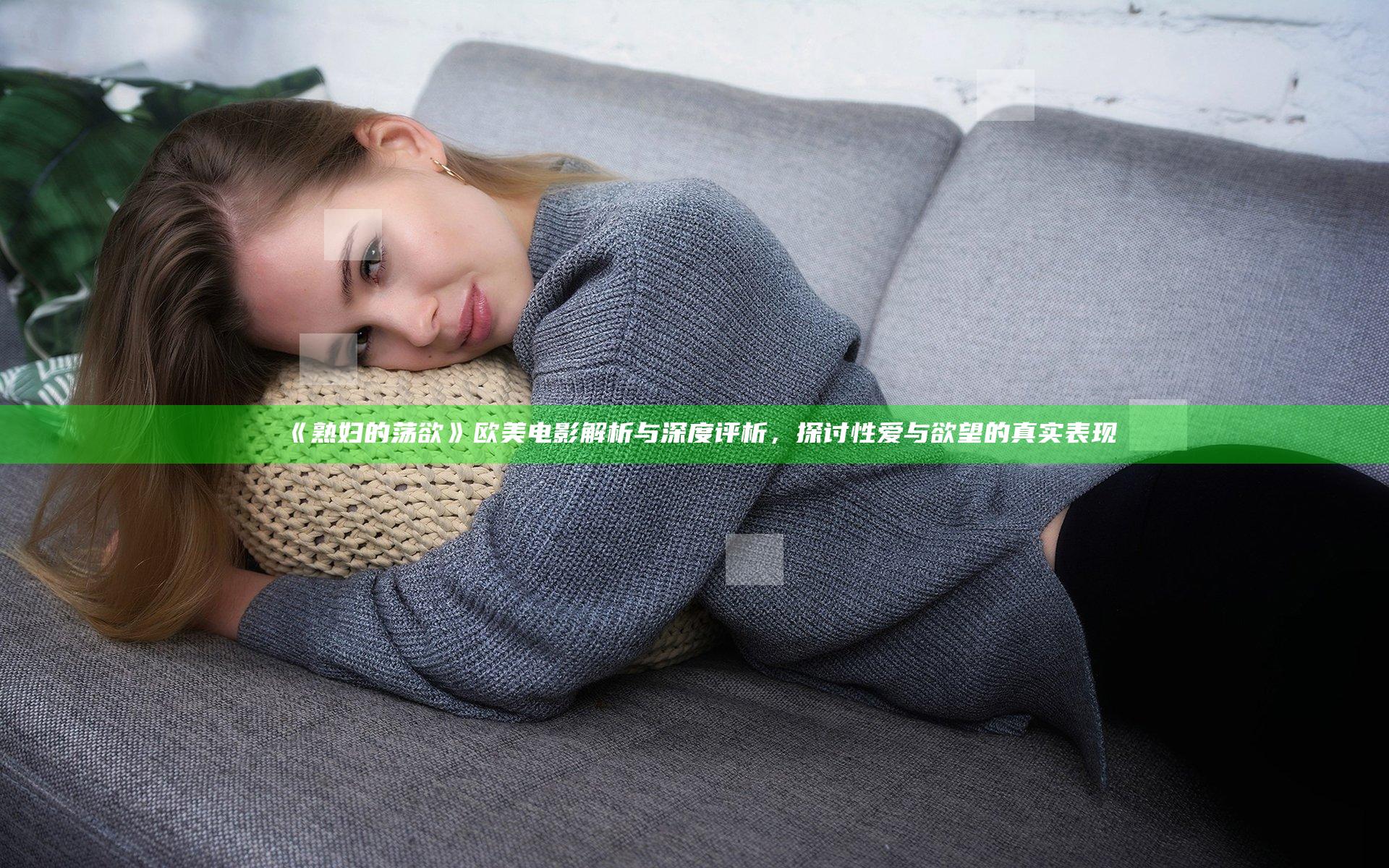 《熟妇的荡欲》欧美电影解析与深度评析，探讨性爱与欲望的真实表现